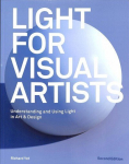 Light for Visual Artists Second Edition: Understanding and Using Light in Art & Design Second Edition