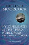 My Experiences in the Third World War and Other Stories: The Best Short Fiction Of Michael Moorcock Volume 1 Digital original, Volume 1, My Experiences in the Third World War and Other Stories The Best Short Fiction of Michael Moorcock
