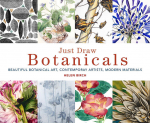 Just Draw Botanicals : Beautiful Botanical Art, Contemporary Artists, Modern Materials