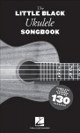 Little Black Ukulele Songbook: Complete Lyrics & Chords to Over 130 Classics
