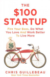 $100 Startup: Fire Your Boss, Do What You Love and Work Better To Live More Main Market Ed.
