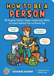 How to Be a Person: 65 Hugely Useful, Super-Important Skills to Learn Before You're Grown Up: 65 Hugely Useful, Super-Important Skills to Learn Before You're Grown Up