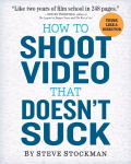 How to Shoot Video That Doesnt Suck: Advice to Make Any Amateur Look Like a Pro
