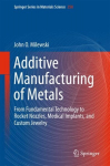 Additive Manufacturing of Metals: From Fundamental Technology to Rocket Nozzles, Medical Implants, and Custom Jewelry 1st ed. 2017