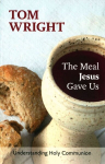 Meal Jesus Gave Us: Understanding Holy Communion