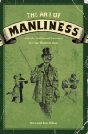 Art of Manliness: Classic Skills and Manners for the Modern Man