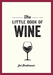 Little Book of Wine: A Pocket Guide to the Wonderful World of Wine Tasting, History, Culture, Trivia and More