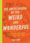 Encyclopedia of the Weird and Wonderful: Curious and Incredible Facts that Will Blow Your Mind