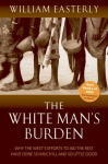 White Man's Burden: Why the West's Efforts to Aid the Rest Have Done So Much Ill And So Little Good