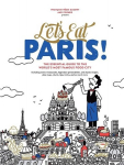 Lets Eat Paris!: The Essential Guide to the Worlds Most Famous Food City, Lets Eat Paris!: The Essential Guide to the Worlds Most Famous Food City