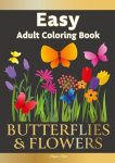 Easy Adult Coloring Book BUTTERFLIES & FLOWERS: Simple, Relaxing Floral Scenes. The Perfect Coloring Companion For Seniors, Beginners & Anyone Who Enjoys Easy Coloring, Easy Adult Coloring Book BUTTERFLIES & FLOWERS: Simple, Relaxing Floral Scenes. T ...