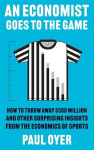 An Economist Goes to the Game: How to Throw Away $580 Million and Other Surprising Insights from the Economics of Sports, An Economist Goes to the Game: How to Throw Away $580 Million and Other Surprising Insights from the Economics of Sports