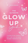 The Ultimate Glow Up Guide: A Guide to Self Growth, Self Care, and Becoming the Best Version of You (Women Empowerment Book, Self-Esteem), The Ultimate Glow Up Guide: A Guide to Self Growth, Self Care, and Becoming the Best Version of You (Women Empo ...