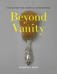 Beyond Vanity: The History and Power of Hairdressing, Beyond Vanity: The History and Power of Hairdressing