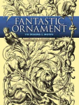 Fantastic Ornaments: 110 Designs and Motifs illustrated edition