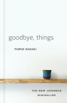 Goodbye, Things: The New Japanese Minimalism, Goodbye, Things: The New Japanese Minimalism