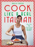 Cook Like a Real Italian: Super Sexy and Simple Recipes from Cooking with Bello, Cook Like a Real Italian: Super Sexy and Simple Recipes from Cooking with Bello