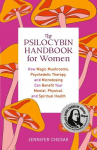 Psilocybin Handbook for Women: How Magic Mushrooms, Psychedelic Therapy, and Microdosing Can Benefit Your Mental, Physical, and Spiritual Health, Psilocybin Handbook for Women: How Magic Mushrooms, Psychedelic Therapy, and Microdosing Can Benefit You ...