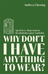 Why Dont I Have Anything to Wear?: Spend Less. Shop Smarter. Revolutionise Your Wardrobe, Why Dont I Have Anything to Wear?: Spend Less. Shop Smarter. Revolutionise Your Wardrobe