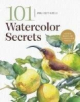 101 Watercolor Secrets: Essential Insights and Techniques for Painters, 101 Watercolor Secrets: Essential Insights and Techniques for Painters