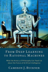 From Deep Learning to Rational Machines: What the History of Philosophy Can Teach Us about the Future of Artificial Intelligence, From Deep Learning to Rational Machines: What the History of Philosophy Can Teach Us about the Future of Artificial Inte ...