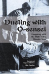 Dueling with O-Sensei: Grappling with the Myth of the Warrior Sage, Dueling with O-Sensei: Grappling with the Myth of the Warrior Sage
