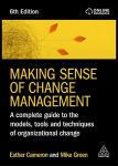Making Sense of Change Management: A Complete Guide to the Models, Tools and Techniques of Organizational Change, Making Sense of Change Management: A Complete Guide to the Models, Tools and Techniques of Organizational Change
