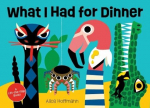What I Had for Dinner: A Lift-the-Flap Book, What I Had for Dinner: A Lift-the-Flap Book