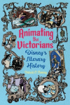 Animating the Victorians: Disneys Literary History, Animating the Victorians: Disneys Literary History
