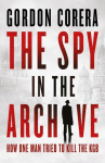 The Spy in the Archive: How One Man Tried to Kill the KGB, The Spy in the Archive: How One Man Tried to Kill the KGB
