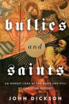 Bullies and Saints: An Honest Look at the Good and Evil of Christian History, Bullies and Saints: An Honest Look at the Good and Evil of Christian History