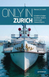 Only in Zurich: A Guide to Unique Locations, Hidden Corners and Unusual Objects, Only in Zurich: A Guide to Unique Locations, Hidden Corners and Unusual Objects