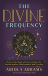 The Divine Frequency: Harness the Magic of Universal Laws for Transformation, Manifestation and Freedom, The Divine Frequency: Harness the Magic of Universal Laws for Transformation, Manifestation and Freedom