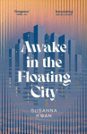 Awake in the Floating City: An astonishing work of art...This is the kind of book that changes you, that leaves you seeing more vividly, and living more fully, in its wake Rachel Khong, Awake in the Floating City: An astonishing work of art...This is ...