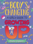 My Body's Changing: A Girl's Guide to Growing Up: A Girl's Guide to Growing Up