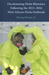 Decolonizing Ebola Rhetorics Following the 2013-2016 West African Ebola Outbreak New edition