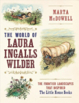 World of Laura Ingalls Wilder: The Frontier Landscapes that Inspired the Little House Books