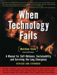 When Technology Fails: A Manual for Self-Reliance, Sustainability, and Surviving the Long Emergency, 2nd Edition Revised and updated second edition