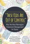 These Kids Are Out of Control: Why We Must Reimagine Classroom Management for Equity