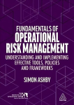 Fundamentals of Operational Risk Management: Understanding and Implementing Effective Tools, Policies and Frameworks