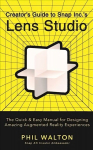 Designer's Guide to Snapchat's Lens Studio: A Quick & Easy Resource for Creating Custom Augmented Reality Experiences: The Quick & Easy Manual for Designing Amazing Augmented Reality Experiences