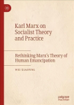 Karl Marx on Socialist Theory and Practice: Rethinking Marx's Theory of Human Emancipation 1st ed. 2022