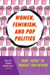Women, Feminism, and Pop Politics: From Bitch to Badass and Beyond New edition
