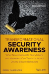 Transformational Security Awareness: What Neuroscientists, Storytellers, and Marketers Can Tech us About Driving Secure Behaviors