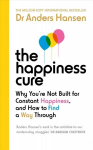 Happiness Cure: Why You're Not Built for Constant Happiness, and How to Find a Way Through