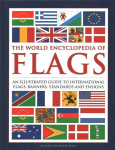 Flags, The World Encyclopedia of: An illustrated guide to international flags, banners, standards and ensigns New edition