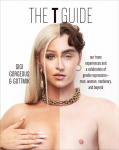 T Guide: Our Trans Experiences and a Celebration of Gender Expression-Man, Woman, Nonbinary, and Beyond