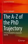 A-Z of the PhD Trajectory: A Practical Guide for a Successful Journey 1st ed. 2018