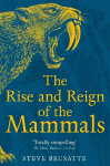 Rise and Reign of the Mammals: A New History, from the Shadow of the Dinosaurs to Us