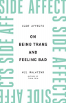 Side Affects: On Being Trans and Feeling Bad